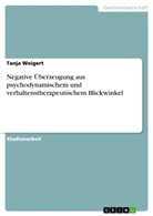 Tanja Weigert - Negative Überzeugung aus psychodynamischem und verhaltenstherapeutischem Blickwinkel
