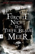 April G Tucholke, April G. Tucholke, April Genevieve Tucholke - Fürchte nicht das tiefe blaue Meer