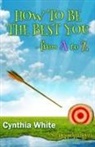 Cynthia White - How to Be the Best You - From A to Z