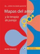 Javier Vicencio - Mapas del Amor Y La Terapia de Pareja: Ay . . . ¡cómo Me Duele Quererte!