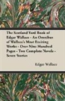 Edgar Wallace - The Scotland Yard Book of Edgar Wallace - An Omnibus of Wallace's Most Exciting Works - Over Nine Hundred Pages - Two Complete Novels - Seven Stories