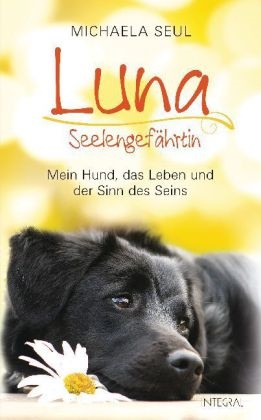 Michaela Seul - Luna, Seelengefährtin Mein Hund, das Leben und der Sinn des Seins