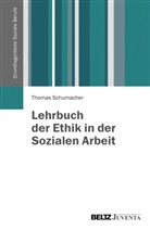 Thomas Schumacher, Thomas (Dr.) Schumacher - Lehrbuch der Ethik in der Sozialen Arbeit