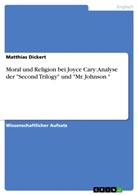 Matthias Dickert - Moral und Religion bei Joyce Cary: Analyse der "Second Trilogy" und "Mr. Johnson "