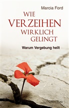 Marcia Ford - Wie Verzeihen wirklich gelingt