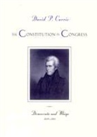 David P. Currie, Currie David P. - Constitution in Congress: Democrats and Whigs, 1829-1861