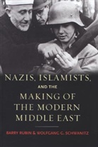 Barry Rubin, Barry Schwanitz Rubin, Barry/ Schwanitz Rubin, Wolfgang Schwanitz, Wolfgang G. Schwanitz - Nazis, Islamists, and the Making of the Modern Middle East