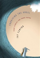 Jay Cantor - Forgiving the Angel