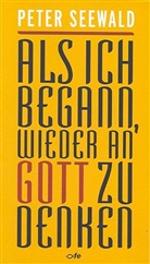 Peter Seewald - Als ich begann, wieder an Gott zu denken