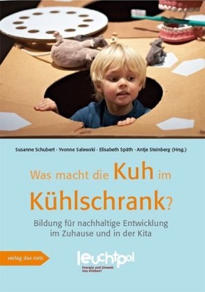 Salewsk, Yvonn Salewski, Yvonne Salewski, Schuber, Susanne Schubert, … - Was macht die Kuh im Kühlschrank?. Bd.4 Bildung für nachhaltige Entwicklung im Zuhause und in der Kita. Hier spielt die Zukunft