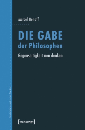 Marcel Hénaff, Marcel Hénaff (verst ), Marcel Hénaff (verst.) - Die Gabe der Philosophen Gegenseitigkeit neu denken
