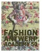 colletif, Peter De Potter, Kaat Debo, Emmanuelle Dirix, Hettie Judah, Suzy Menkes - Fashion ; Antwerp Academy 50