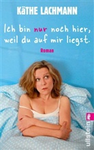 Käthe Lachmann - Ich bin nur noch hier, weil du auf mir liegst