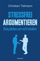 Christian Tielmann - Stressfrei argumentieren