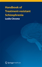 Leslie Citrome - Handbook of Treatment-resistant Schizophrenia