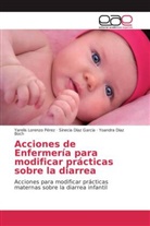 Diaz B, Yoandra Diaz Boch, Sineci Díaz Garcia, Sinecia Díaz Garcia, Yareli Lorenzo Pérez, Yarelis Lorenzo Pérez - Acciones de Enfermería para modificar prácticas sobre la diarrea