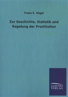 Franz S Hügel, Franz S. Hügel - Zur Geschichte, Statistik und Regelung der Prostitution