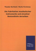 Theodor Berthold, Theodor; Fürstenau Berthold, Moritz Fürstenau - Die Fabrikation musikalischer Instrumente und einzelner Bestandteile derselben