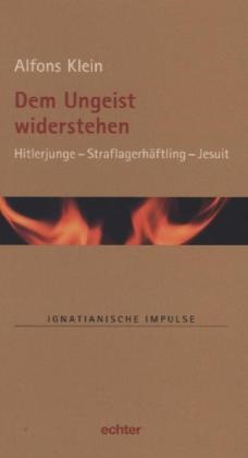 Alfons Klein, Stefan Kiechle, Will Lambert, Willi Lambert, Martin Müller - Dem Ungeist widerstehen Hitlerjunge - Straflagerhäftling - Jesuit
