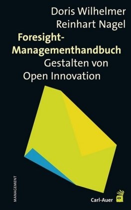 Nagel, Reinhart Nagel, Wilhelme, Dori Wilhelmer, Doris Wilhelmer - Foresight-Managementhandbuch Das Gestalten von Open Innovation