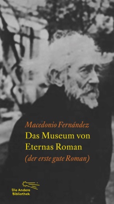 Macedonio Fernández - Das Museum von Eternas Roman (Erster guter Roman). Nachwort von Gerhard Poppenberg
