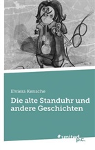 Elviera Kensche - Die alte Standuhr und andere Geschichten