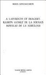 Miguel Gonzaaa1/2lez-Gerth, Miguel Gonzalez-Gerth, Miguel Gonzlez-Gerth - A Labyrinth of Imagery: Ramon Gomez de La Serna's 'Novelas de La Nebulosa'