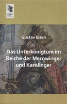 Gustav Eiten - Das Unterkönigtum im Reiche der Merowinger und Karolinger