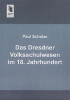 Paul Schulze - Das Dresdner Volksschulwesen im 18. Jahrhundert
