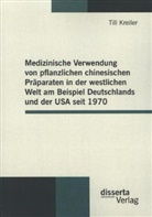 Till Kreiler - Medizinische Verwendung von pflanzlichen chinesischen Präparaten in der westlichen Welt am Beispiel Deutschlands und der USA seit 1970