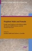 Corinne Carvalho, Jonathan Stkl, Corrine L. Carvalho, Jonathan Stokl - Prophets Male and Female Gender and Prophecy in the Hebrew Bible, the Eastern Mediterranean, and the Ancient Near East