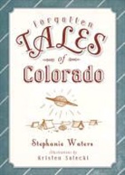 Stephanie Waters, Kristen Solecki - Forgotten Tales of Colorado