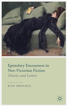 K Brindle, K. Brindle, Kym Brindle - Epistolary Encounters in Neo-Victorian Fiction