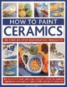 Simona Hill, Simona Hill, Hill Simona - How to Paint Ceramics: 30 Step-By-Step Decorative Projects