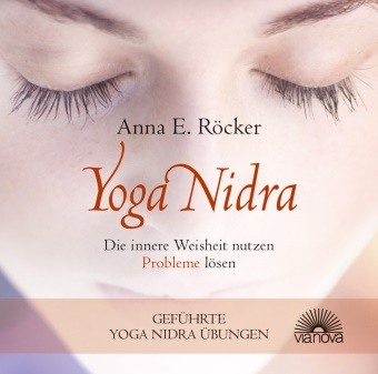 Anna E Röcker, Anna E. Röcker, Anna Elisabeth Röcker - Yoga Nidra, Die innere Weisheit nutzen - Probleme lösen Geführte Yoga Nidra-Übungen