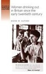 David Gutzke, David W Gutzke, David W. Gutzke - Women Drinking Out in Britain Since the Early Twentieth Century