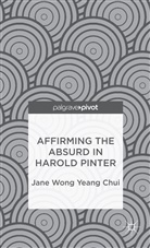J. Wong Yeang Chui, Jane Wong Yeang Chui, Jane Wong Yeang Chui - Affirming the Absurd in Harold Pinter