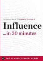 The 30 Minute Expert Series - Influence in 30 Minutes - The Expert Guide to Robert B. Cialdini's Critically Acclaimed Book