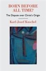 Karl-Josef Kuschel - Born Before All Time? the Dispute Over Christ's Origin