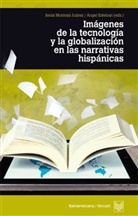 Ángel Esteban, Jesús Montoya, Jesús Montoya Juárez, Ángel Esteban, Esteban, A. Esteban... - Imágenes de la tecnología y la globalización en las literaturas hispánicas.