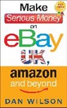 Dan Wilson, Wilson Dan - Make Serious Money on eBay UK, Amazon and Beyond