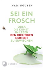 Nam Nguyen - Sei ein Frosch oder die Kunst, im Leben den richtigen Moment zu erwischen