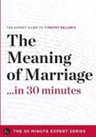 The 30 Minute Expert Series - The Meaning of Marriage in 30 Minutes - The Expert Guide to Timothy Keller's Critically Acclaimed Book