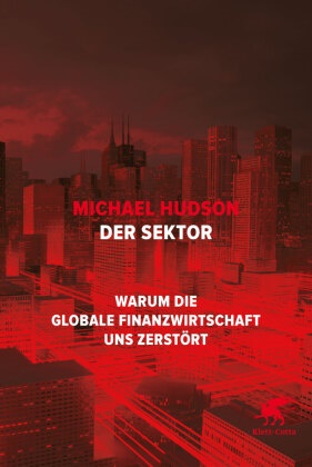 Michael Hudson - Der Sektor - Warum die globale Finanzwirtschaft uns zerstört