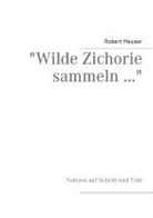 Robert Heuser - "Wilde Zichorie sammeln ..."