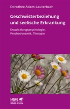 Adam-Lauterbach, Dorothee Adam-Lauterbach, Dorothee (Dr.) Adam-Lauterbach - Geschwisterbeziehung und seelische Erkrankung (Leben Lernen, Bd. 264)