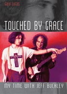 Gary Lucas - Touched by Grace. My Time with Jeff Buckley.
