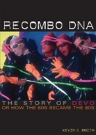 Kevin C Smith, Kevin C. Smith - Recombo DNA: The Story of Devo, or How the 60s Became the 80s