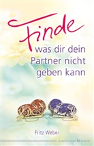 Fritz Weber - Finde, was dir dein Partner nicht geben kann