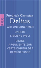 Friedrich C Delius, Friedrich Chr. Delius, Friedrich Christian Delius - Wir Unternehmer. Unsere Siemens-Welt. Einige Argumente zur Verteidigung der Gemüseesser